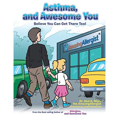 Shah, Dr. Atul N. – Asthma, and Awesome You: Believe You Can Get There Too!