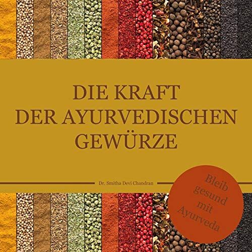 Chandran, Dr. Smitha Devi - Die Kraft der ayurvedischen Gewürze: Bleib gesund mit Ayurveda