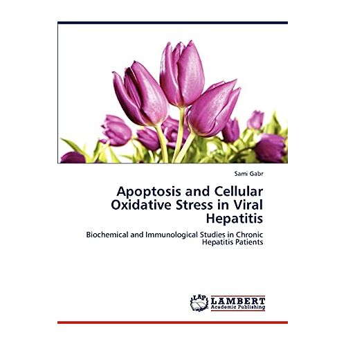 Sami Gabr – Apoptosis and Cellular Oxidative Stress in Viral Hepatitis: Biochemical and Immunological Studies in Chronic Hepatitis Patients