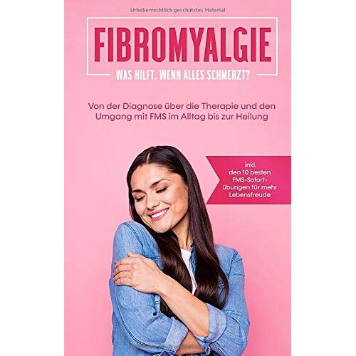 Carolin Stegemann – Fibromyalgie: Was hilft, wenn alles schmerzt?: Von der Diagnose über die Therapie und den Umgang mit FMS im Alltag bis zur Heilung – inkl. den 10 besten FMS-Sofortübungen für mehr Lebensfreude