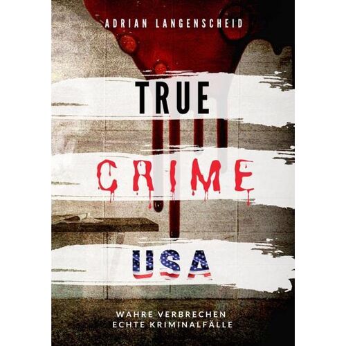 Adrian Langenscheid – True Crime USA: Wahre Verbrechen – Echte Kriminalfälle (True Crime International)