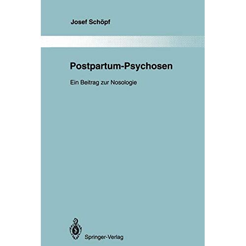 Josef Schopf – Postpartum-Psychosen: Ein Beitrag zur Nosologie (Monographien aus dem Gesamtgebiete der Psychiatrie, 76, Band 76)