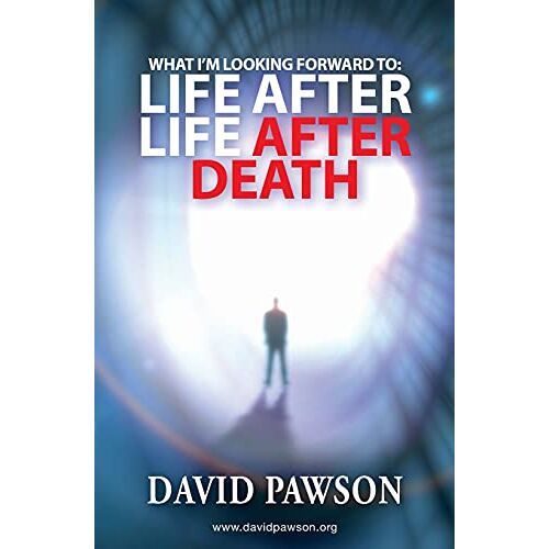 David Pawson – What I’m Looking Forward To: Life After Life After Death