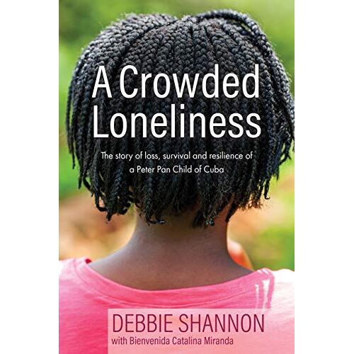 Debbie Shannon – A Crowded Loneliness: The Story of Loss, Survival, and Resilience of a Peter Pan Child of Cuba