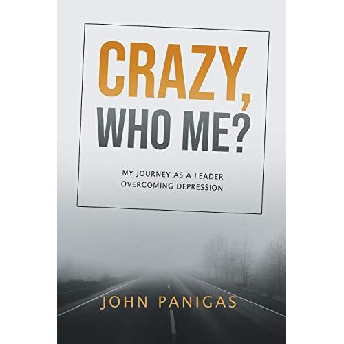 John Panigas – Crazy, Who Me?: My Journey as a Leader Overcoming Depression