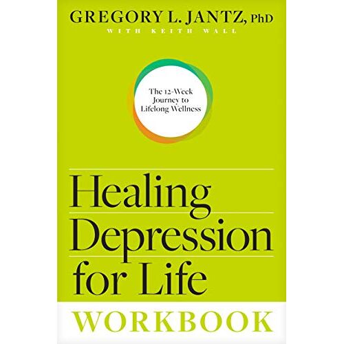 Jantz Ph. D., Gregory L. – Healing Depression for Life Workbook: The 12-Week Journey to Lifelong Wellness