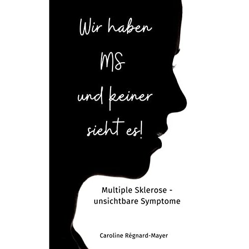 Caroline Régnard-Mayer – Wir haben MS und keiner sieht es!: Multiple Sklerose – unsichtbare Symptome