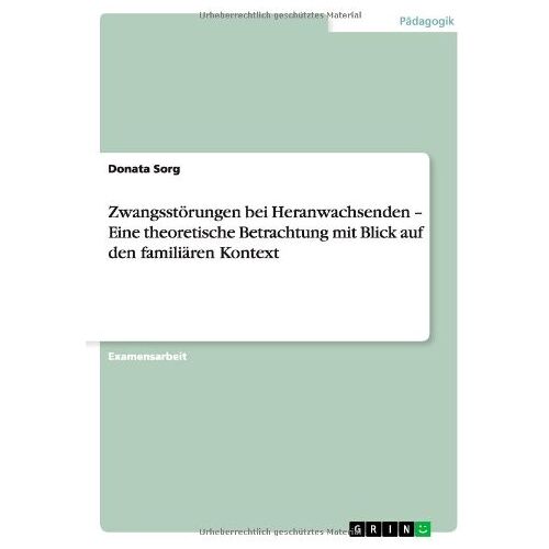 Donata Sorg – Zwangsstörungen bei Heranwachsenden – Eine theoretische Betrachtung mit Blick auf den familiären Kontext