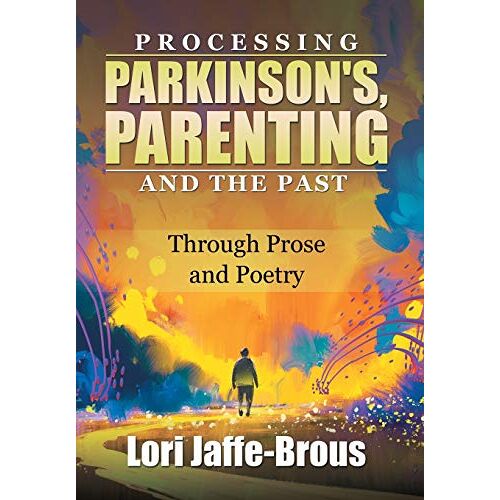 Lori Jaffe-Brous – Processing Parkinson’s, Parenting and the Past: Through Prose and Poetry