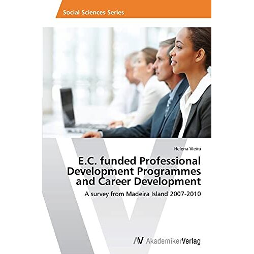 Helena Vieira – E.C. funded Professional Development Programmes and Career Development: A survey from Madeira Island 2007-2010