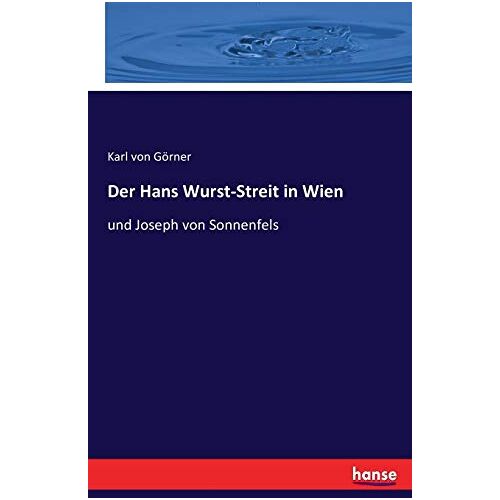 Görner, Karl von Görner – Der Hans Wurst-Streit in Wien: und Joseph von Sonnenfels