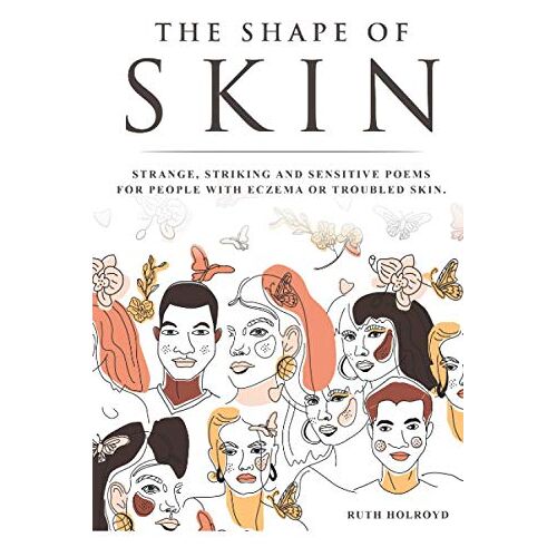 Ruth Holroyd – GEBRAUCHT The Shape of Skin: Strange, striking and sensitive poems for people with eczema, psoriasis, topical steroid withdrawal and troubled skin. – Preis vom 20.12.2023 05:52:08 h