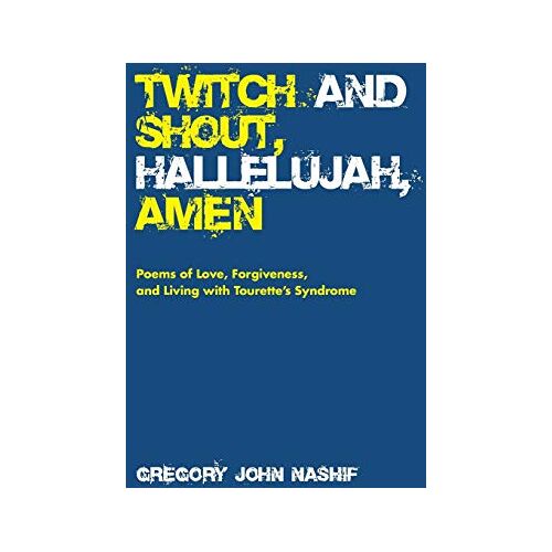 Nashif, Gregory John – Twitch and Shout, Hallelujah, Amen: Poems of Love, Forgiveness, and Living with Tourette’s Syndrome