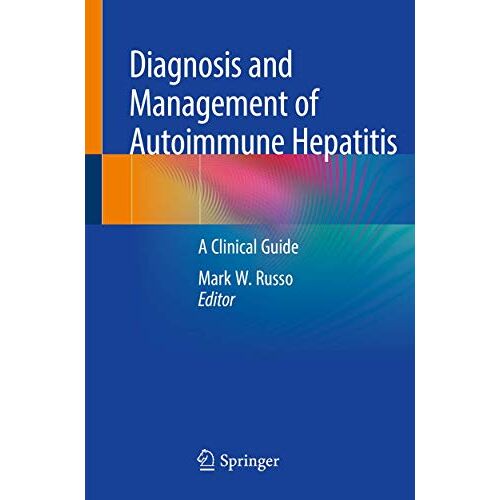 Russo, Mark W. – Diagnosis and Management of Autoimmune Hepatitis: A Clinical Guide