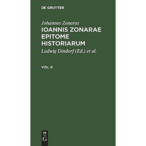 Johannes Zonaras – Ioannis Zonarae epitome historiarum, Vol. 6: IZEH-B, Vol VI (Johannes Zonaras: Ioannis Zonarae Epitome historiarum)