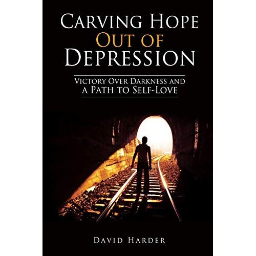 David Harder – Carving Hope Out of Depression: Victory Over Darkness and a Path to Self-Love
