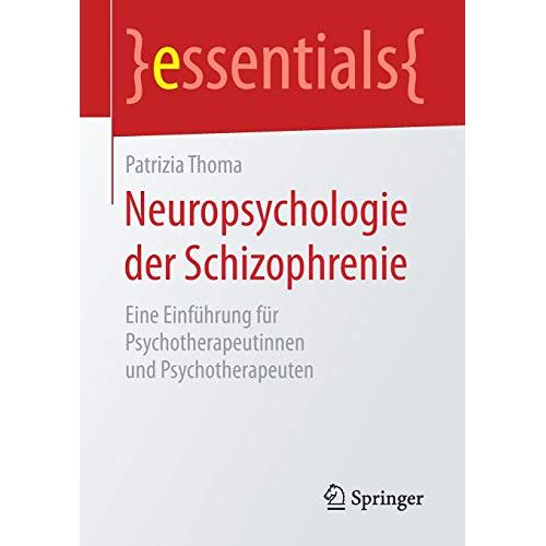 Patrizia Thoma – Neuropsychologie der Schizophrenie: Eine Einführung für Psychotherapeutinnen und Psychotherapeuten (essentials)