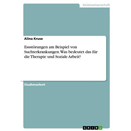 Alina Kruse – Essstörungen am Beispiel von Suchterkrankungen. Was bedeutet das für die Therapie und Soziale Arbeit?