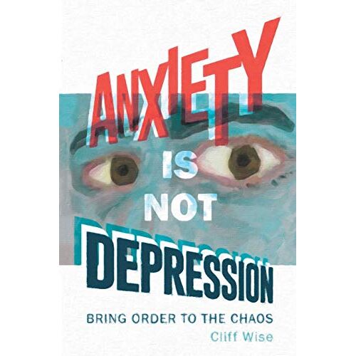 Cliff Wise – Anxiety Is Not Depression