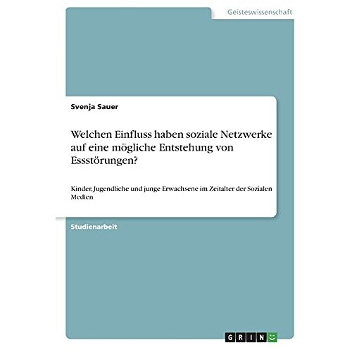 Svenja Sauer – GEBRAUCHT Welchen Einfluss haben soziale Netzwerke auf eine mögliche Entstehung von Essstörungen?: Kinder, Jugendliche und junge Erwachsene im Zeitalter der Sozialen Medien – Preis vom 20.12.2023 05:52:08 h