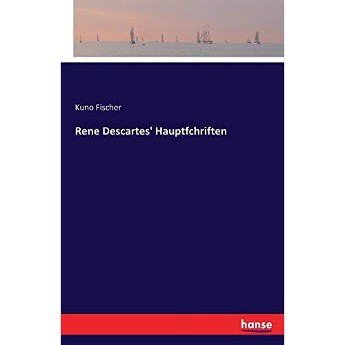 Fischer, Kuno Fischer – Rene Descartes‘ Hauptfchriften