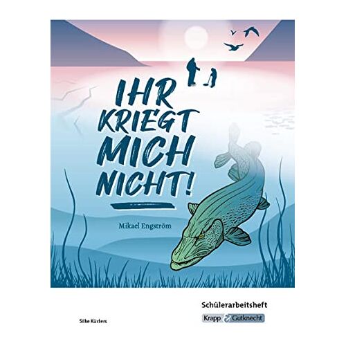 Silke Küsters – Ihr kriegt mich nicht! – Mikael Engström –Schülerarbeitsheft: Arbeitsheft, Inhaltssicherung, Lernmittel, Aufgaben