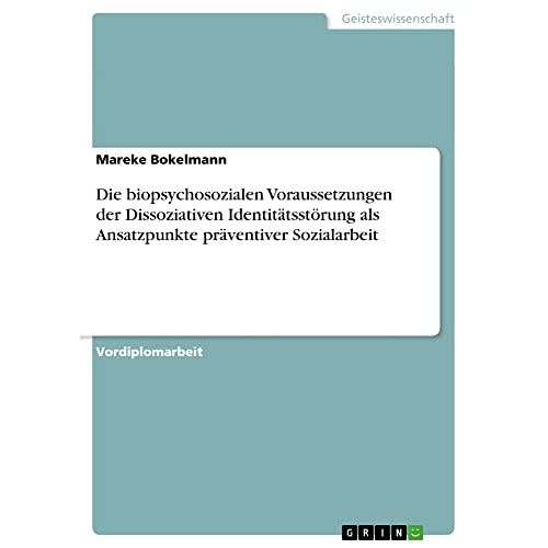 Mareke Bokelmann – Die biopsychosozialen Voraussetzungen der Dissoziativen Identitätsstörung als Ansatzpunkte präventiver Sozialarbeit