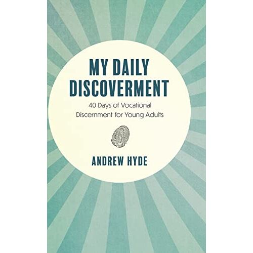 Andrew Hyde – My Daily Discoverment: 40 Days of Vocational Discernment for Young Adults