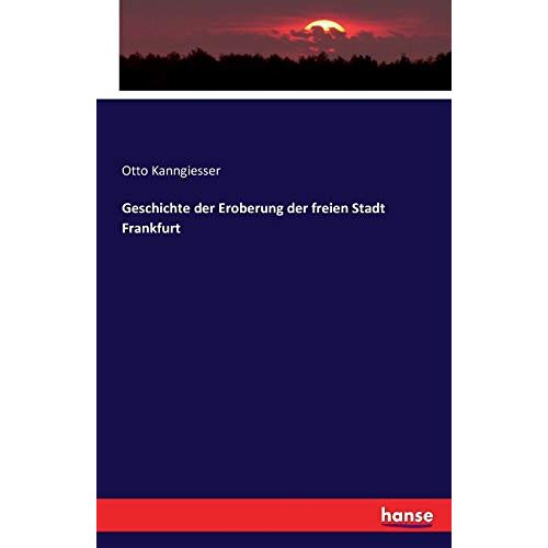 Kanngiesser, Otto Kanngiesser - Geschichte der Eroberung der freien Stadt Frankfurt