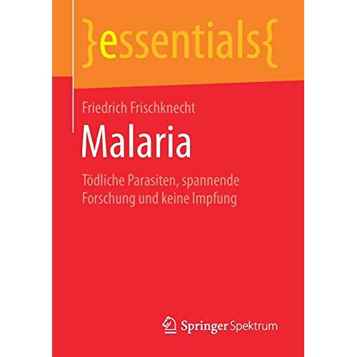 Friedrich Frischknecht – Malaria: Tödliche Parasiten, spannende Forschung und keine Impfung (essentials)
