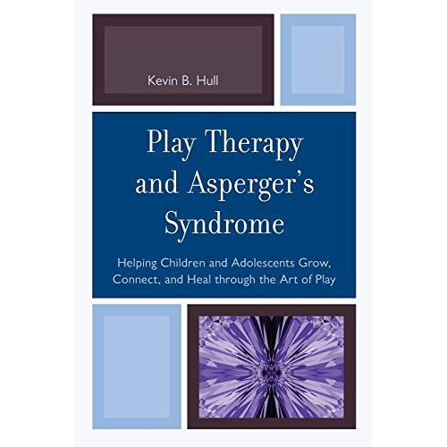 Hull, Kevin B. – Play Therapy and Asperger’s Syndrome: Helping Children and Adolescents Grow, Connect, and Heal through the Art of Play