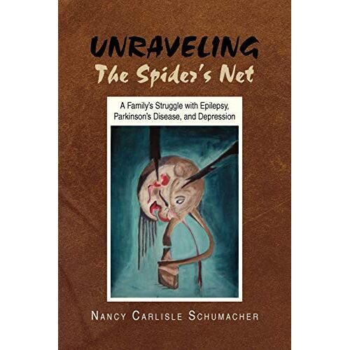 Schumacher, Nancy Carlisle – UNRAVELING THE SPIDER’S NET: A Family’s Struggle with Epilepsy, Parkinson’s Disease, and Depression