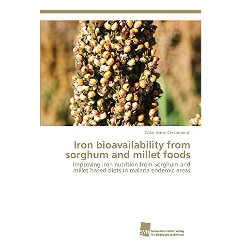 Cercamondi, Colin Ivano – Iron bioavailability from sorghum and millet foods: Improving iron nutrition from sorghum and millet based diets in malaria endemic areas