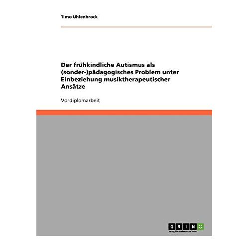 Timo Uhlenbrock – Der frühkindliche Autismus als (sonder-)pädagogisches Problem unter Einbeziehung musiktherapeutischer Ansätze