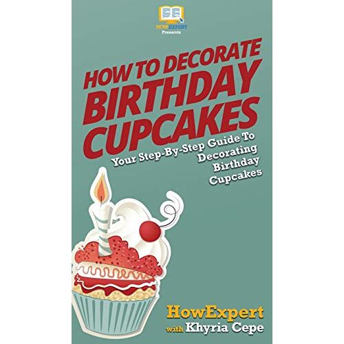 Howexpert – How to Decorate Birthday Cupcakes: Your Step By Step Guide To Decorating Birthday Cupcakes
