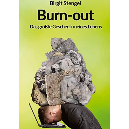 Birgit Stengel – Burnout – Das größte Geschenk meines Lebens: Autobiographie (Meine Lebenserfahrungen-Burnout: Burnout – Das größte Geschenk meines Lebens)