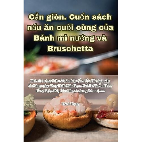 Thành Tr¿ng - C¿n giòn. Cu¿n sách n¿u ¿n cu¿i cùng c¿a Bánh mì n¿¿ng và Bruschetta