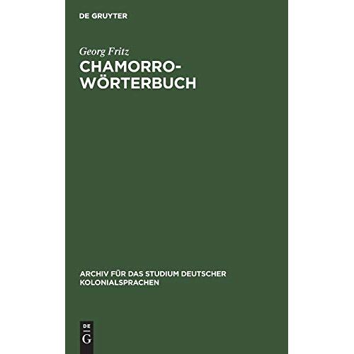 Georg Fritz – Chamorro-Wörterbuch: In zwei Teilen: Deutsch-Chamorro und Chamorro-Deutsch. Auf der Insel Saipan, Marianen (Archiv für das Studium deutscher Kolonialsprachen, 2, Band 2)