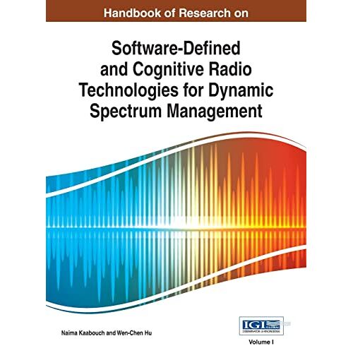 Naima Kaabouch – Handbook of Research on Software-Defined and Cognitive Radio Technologies for Dynamic Spectrum Management, Vol 1