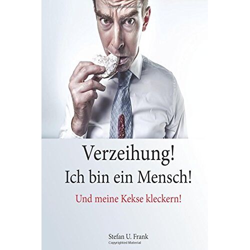 Frank, Stefan U. – GEBRAUCHT Verzeihung! Ich bin ein Mensch!: Und meine Kekse kleckern! – Preis vom 08.01.2024 05:55:10 h