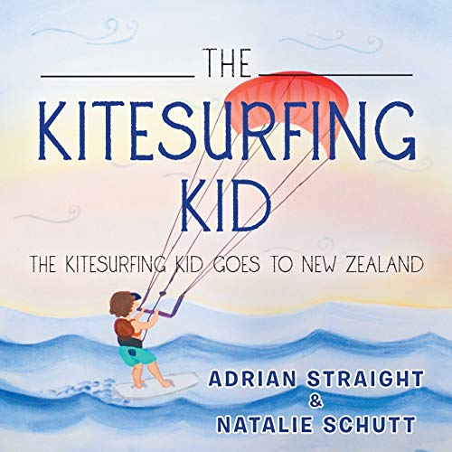 Adrian Straight – The Kitesurfing Kid: The Kitesurfing Kid Goes to New Zealand
