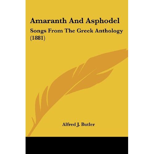 Butler, Alfred J. – Amaranth And Asphodel: Songs From The Greek Anthology (1881)