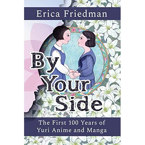 Erica Friedman – By Your Side: The First 100 Years of Yuri Anime and Manga