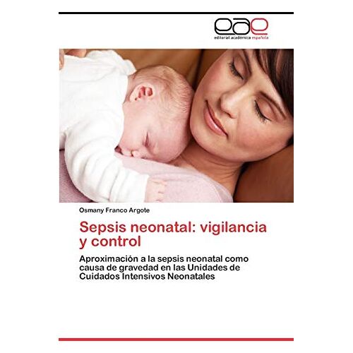 Osmany Franco Argote – Sepsis neonatal: vigilancia y control: Aproximación a la sepsis neonatal como causa de gravedad en las Unidades de Cuidados Intensivos Neonatales