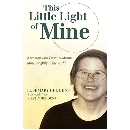 Rosemary Heddens – This Little Light of Mine: A Woman With Down Syndrome Shines Brightly In The World.