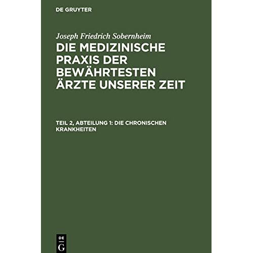 Sobernheim, Joseph Friedrich – Die medizinische Praxis der bewährtesten Ärzte unserer Zeit, Teil 2, Abteilung 1, Die chronischen Krankheiten: Die katarrhalischen, rheumatischen u. … Blennorrhöen, Neurosen, Hydrosen