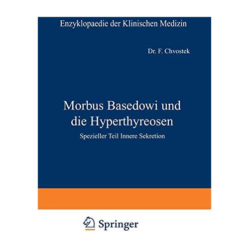 F. Chvostek – Morbus Basedowi und die Hyperthyreosen: Spezieller Teil Innere Sekretion (Enzyklopaedie der Klinischen Medizin)