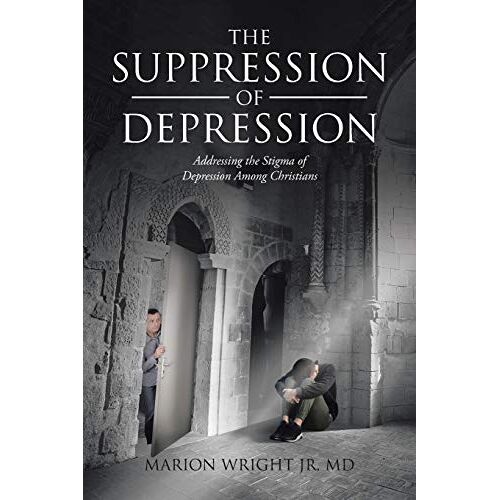 Marion Wright Jr MD – The Suppression of Depression: Addressing the Stigma of Depression Among Christians