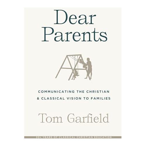 Tom Garfield – Dear Parents: Communicating the Christian & Classical Vision to Families