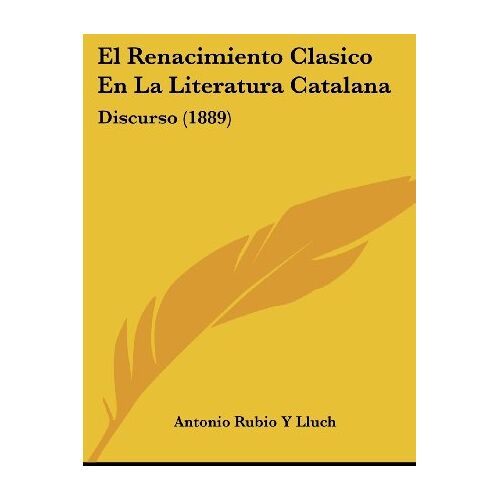 Lluch, Antonio Rubio Y – El Renacimiento Clasico En La Literatura Catalana: Discurso (1889)